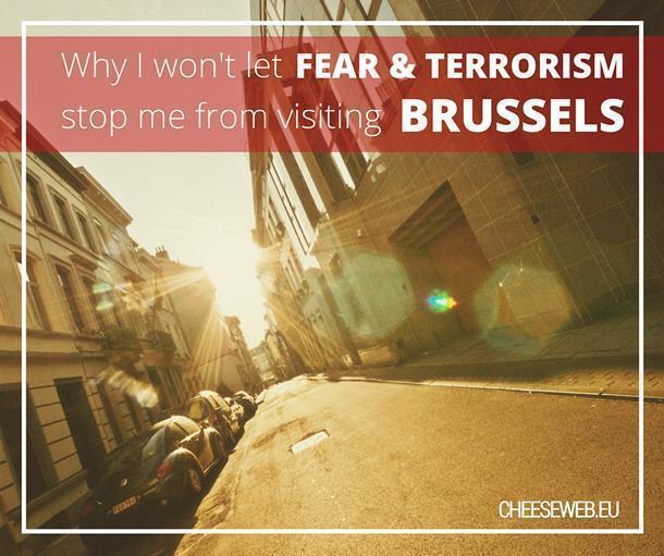 Why I won't let fear & terrorism stop me from visiting Brussels (or anywhere else)