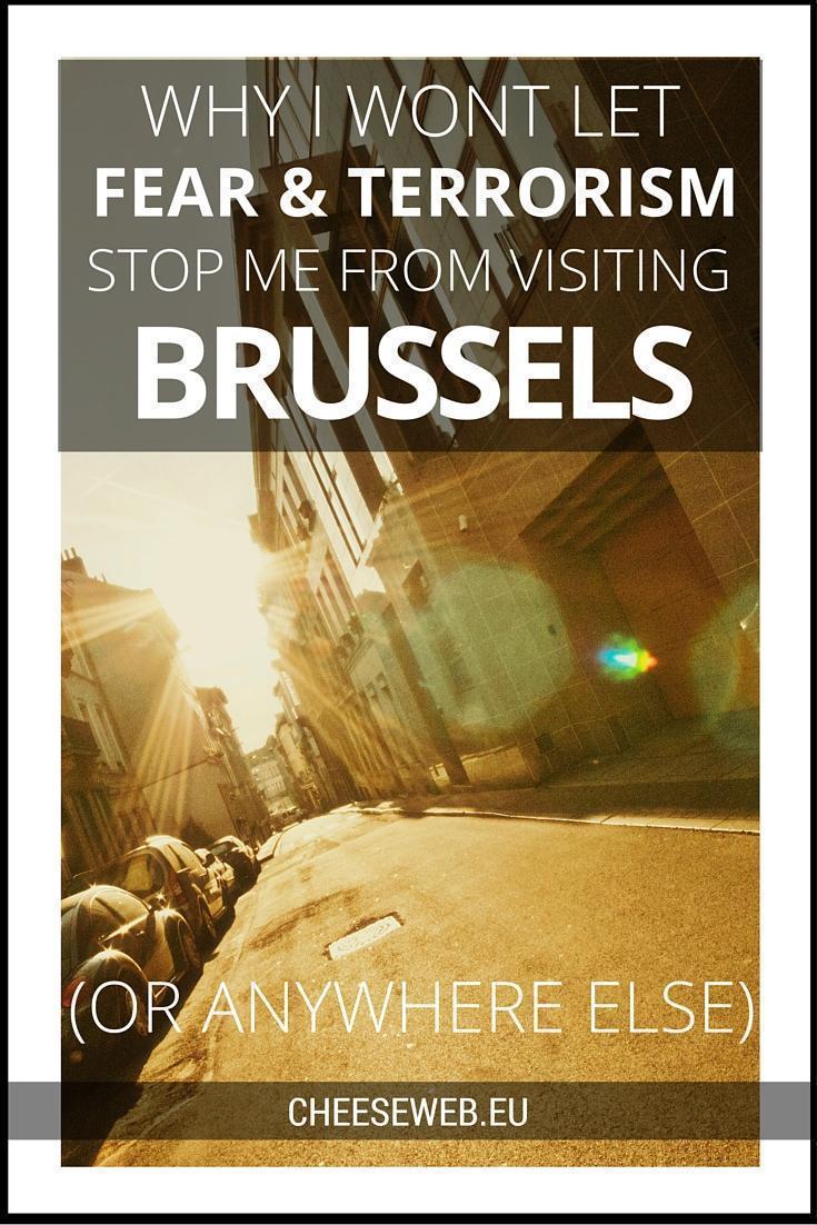 Why I won't let fear & terrorism stop me from visiting Brussels (or anywhere else)
